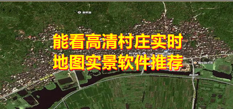 能看高清村庄实时地图实景软件推荐